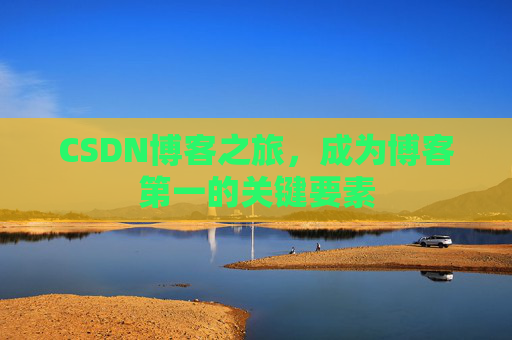 CSDN博客之旅，成为博客第一的关键要素